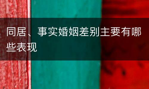 同居、事实婚姻差别主要有哪些表现