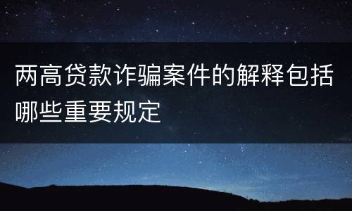 两高贷款诈骗案件的解释包括哪些重要规定