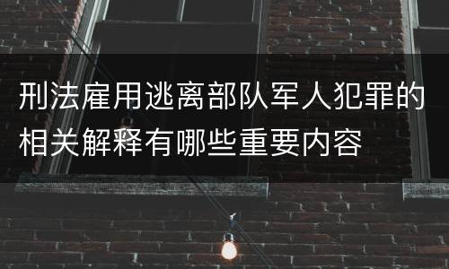 刑法雇用逃离部队军人犯罪的相关解释有哪些重要内容