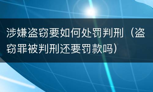 涉嫌盗窃要如何处罚判刑（盗窃罪被判刑还要罚款吗）