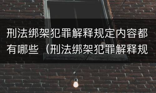刑法绑架犯罪解释规定内容都有哪些（刑法绑架犯罪解释规定内容都有哪些方面）