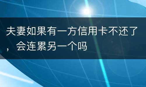 夫妻如果有一方信用卡不还了，会连累另一个吗