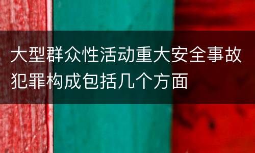 大型群众性活动重大安全事故犯罪构成包括几个方面