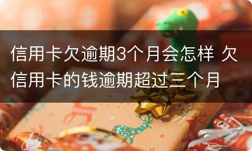 信用卡欠逾期3个月会怎样 欠信用卡的钱逾期超过三个月