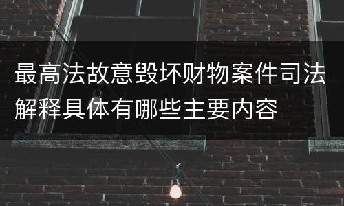 最高法故意毁坏财物案件司法解释具体有哪些主要内容