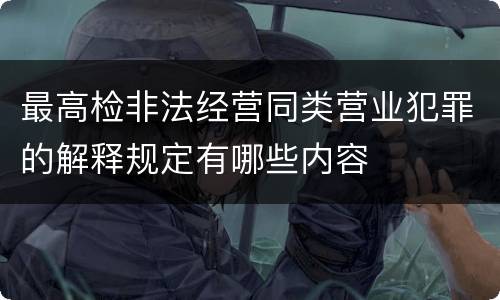 最高检非法经营同类营业犯罪的解释规定有哪些内容