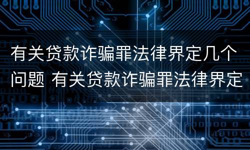 有关贷款诈骗罪法律界定几个问题 有关贷款诈骗罪法律界定几个问题的规定