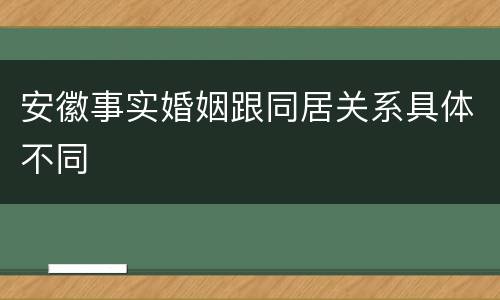 安徽事实婚姻跟同居关系具体不同