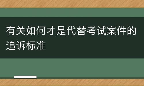 有关如何才是代替考试案件的追诉标准