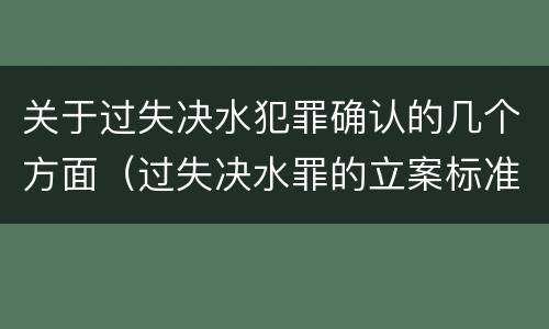 关于过失决水犯罪确认的几个方面（过失决水罪的立案标准）