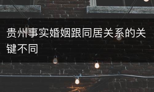 贵州事实婚姻跟同居关系的关键不同