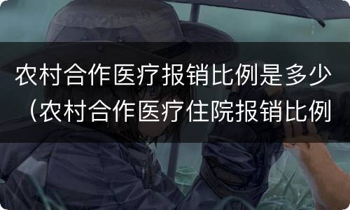 农村合作医疗报销比例是多少（农村合作医疗住院报销比例是多少）