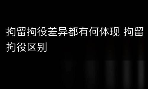 拘留拘役差异都有何体现 拘留拘役区别