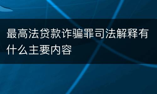 最高法贷款诈骗罪司法解释有什么主要内容