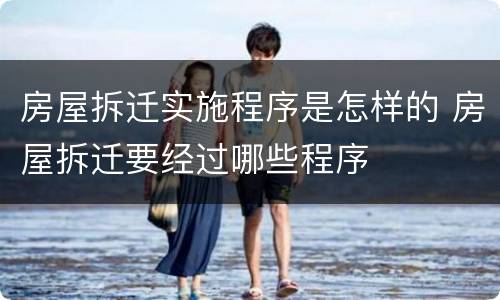 房屋拆迁实施程序是怎样的 房屋拆迁要经过哪些程序
