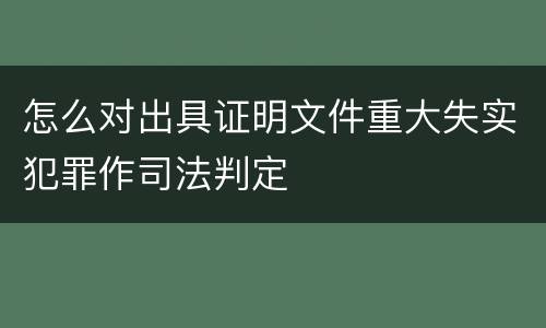 怎么对出具证明文件重大失实犯罪作司法判定
