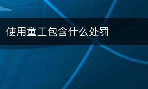 使用童工包含什么处罚