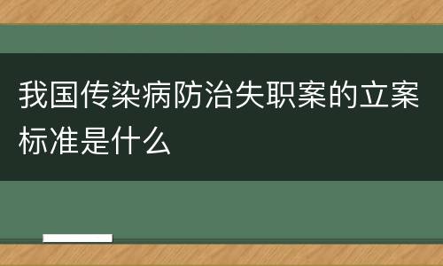 我国传染病防治失职案的立案标准是什么
