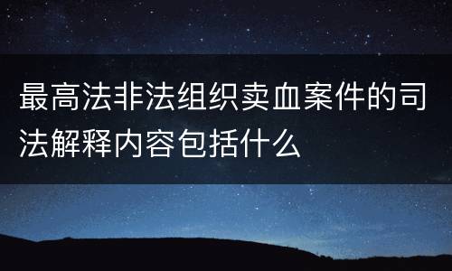 最高法非法组织卖血案件的司法解释内容包括什么
