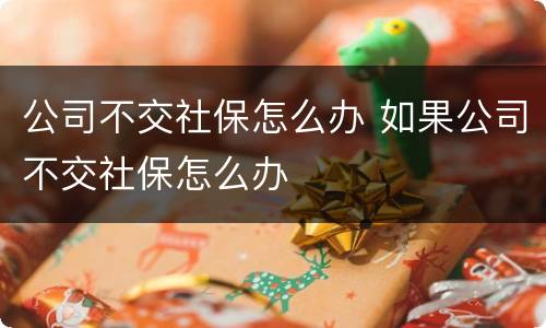 公司不交社保怎么办 如果公司不交社保怎么办