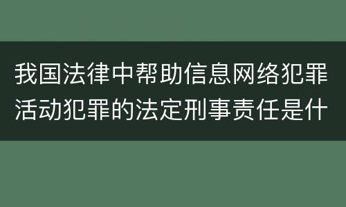 我国法律中帮助信息网络犯罪活动犯罪的法定刑事责任是什么