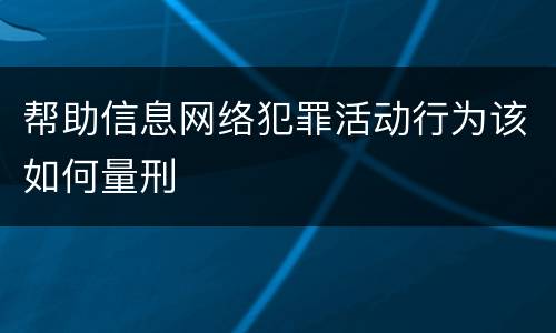 帮助信息网络犯罪活动行为该如何量刑