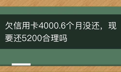 欠信用卡4000.6个月没还，现要还5200合理吗