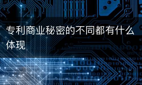 专利商业秘密的不同都有什么体现