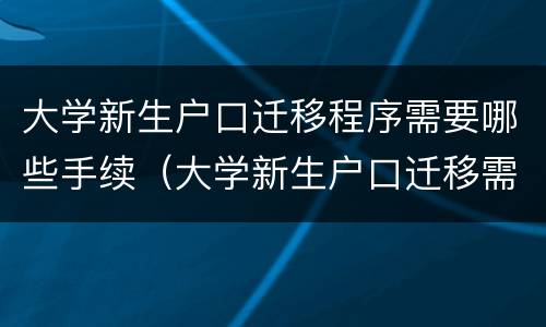 大学新生户口迁移程序需要哪些手续（大学新生户口迁移需要什么材料）