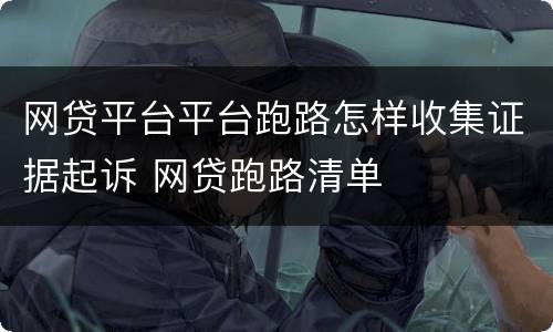 网贷平台平台跑路怎样收集证据起诉 网贷跑路清单
