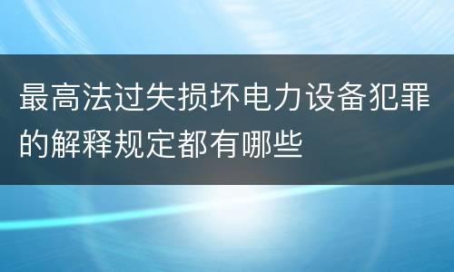 最高法过失损坏电力设备犯罪的解释规定都有哪些
