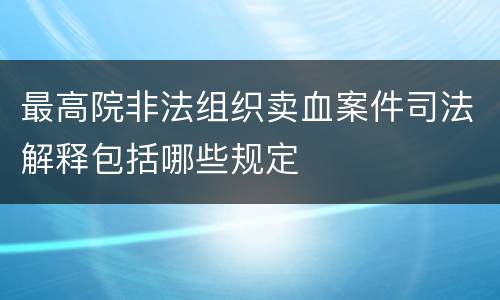 最高院非法组织卖血案件司法解释包括哪些规定