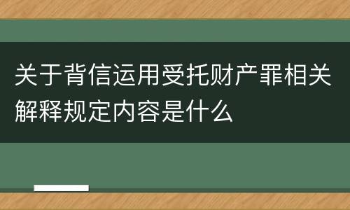 关于背信运用受托财产罪相关解释规定内容是什么