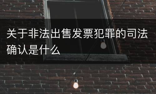 关于非法出售发票犯罪的司法确认是什么