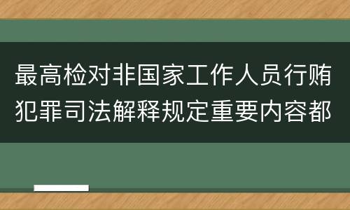 最高检对非国家工作人员行贿犯罪司法解释规定重要内容都有哪些