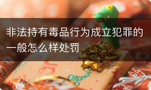 非法持有毒品行为成立犯罪的一般怎么样处罚