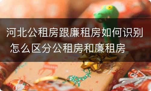 河北公租房跟廉租房如何识别 怎么区分公租房和廉租房
