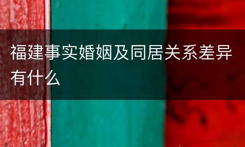 福建事实婚姻及同居关系差异有什么