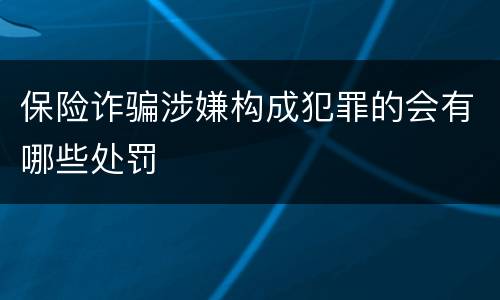 保险诈骗涉嫌构成犯罪的会有哪些处罚