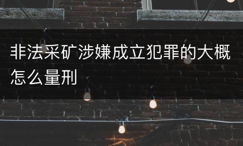 非法采矿涉嫌成立犯罪的大概怎么量刑
