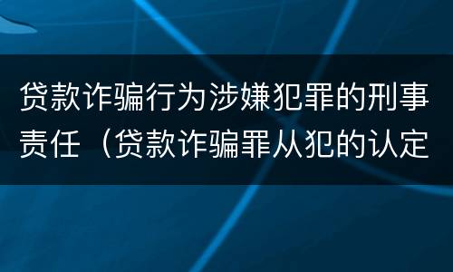 贷款诈骗行为涉嫌犯罪的刑事责任（贷款诈骗罪从犯的认定）