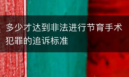 多少才达到非法进行节育手术犯罪的追诉标准