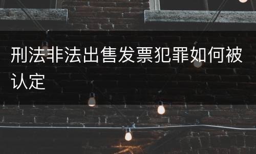 刑法非法出售发票犯罪如何被认定