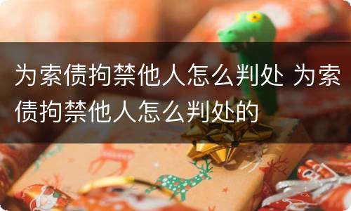 为索债拘禁他人怎么判处 为索债拘禁他人怎么判处的