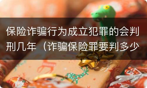 保险诈骗行为成立犯罪的会判刑几年（诈骗保险罪要判多少年）