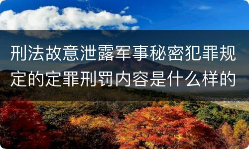 刑法故意泄露军事秘密犯罪规定的定罪刑罚内容是什么样的