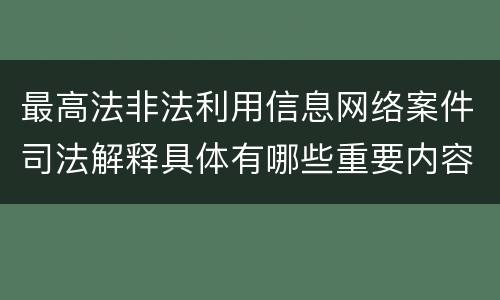 最高法非法利用信息网络案件司法解释具体有哪些重要内容