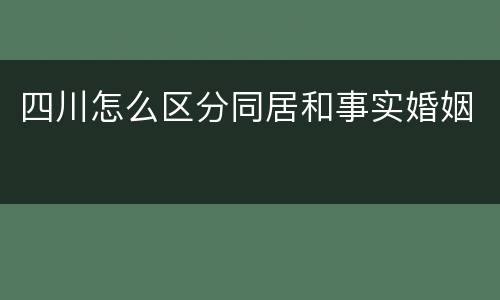 四川怎么区分同居和事实婚姻