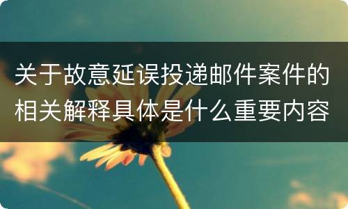 关于故意延误投递邮件案件的相关解释具体是什么重要内容