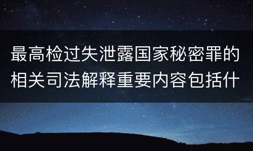 最高检过失泄露国家秘密罪的相关司法解释重要内容包括什么